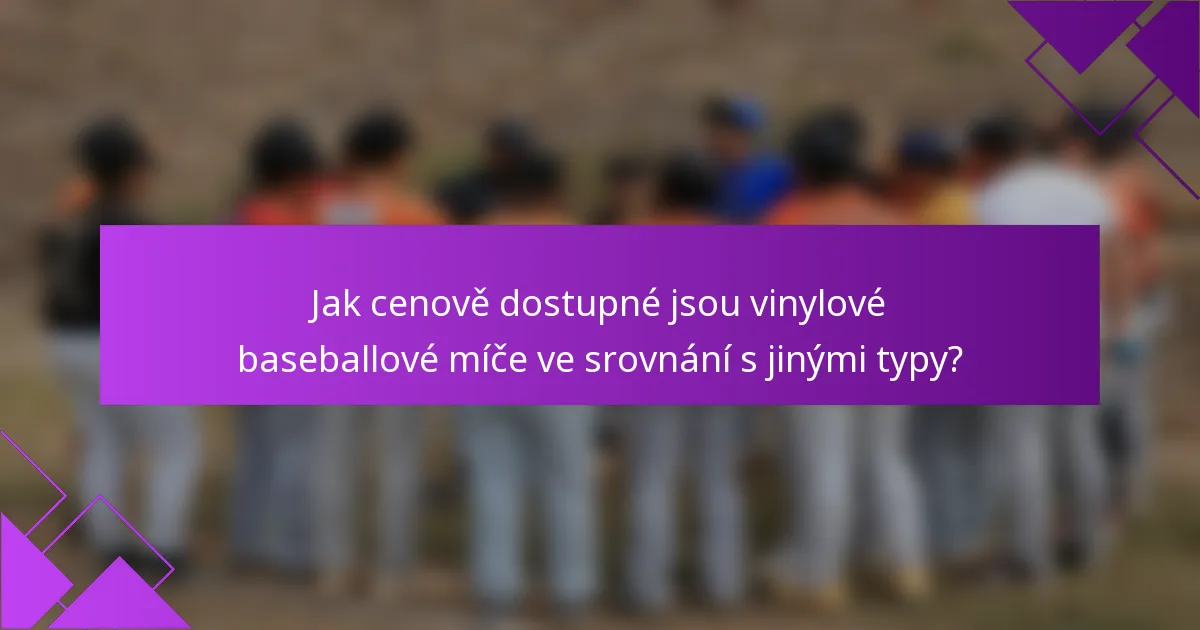 Jak cenově dostupné jsou vinylové baseballové míče ve srovnání s jinými typy?