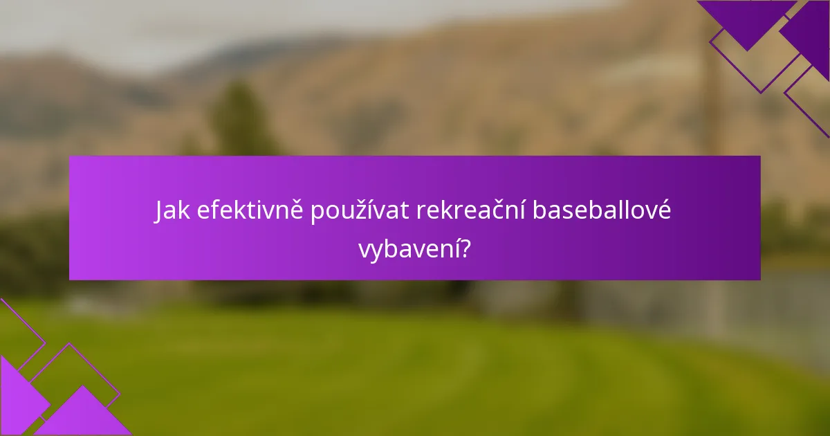 Jak efektivně používat rekreační baseballové vybavení?