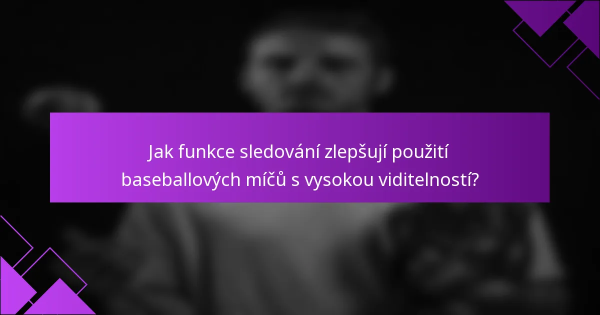 Jak funkce sledování zlepšují použití baseballových míčů s vysokou viditelností?