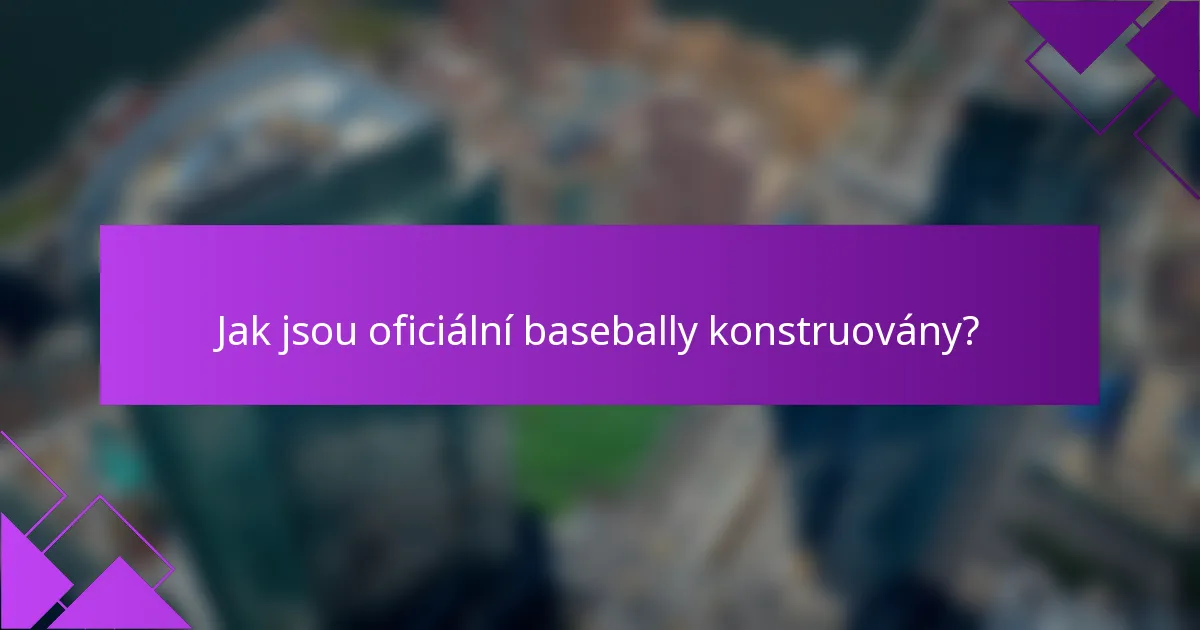 Jak jsou oficiální basebally konstruovány?