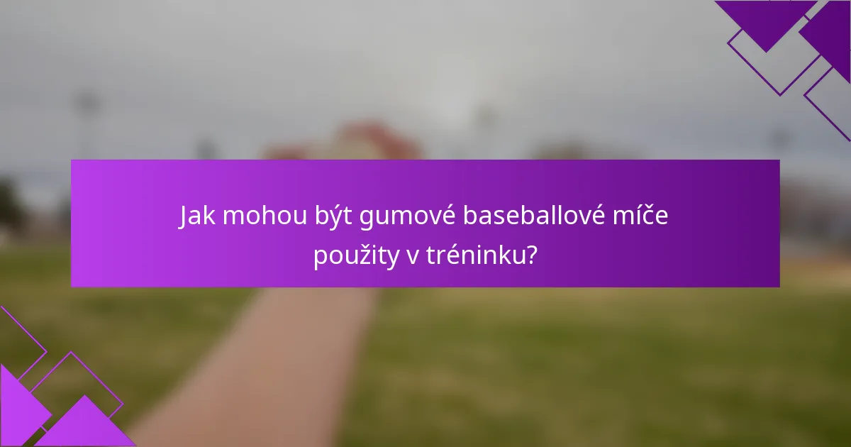 Jak mohou být gumové baseballové míče použity v tréninku?