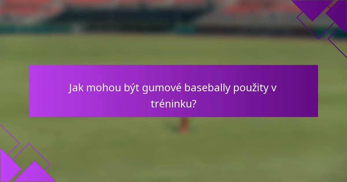 Jak mohou být gumové basebally použity v tréninku?