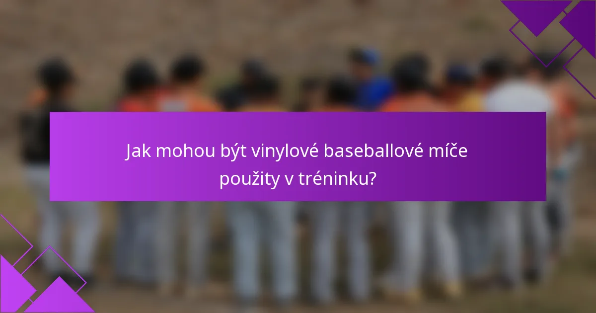 Jak mohou být vinylové baseballové míče použity v tréninku?
