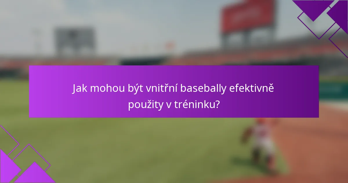 Jak mohou být vnitřní basebally efektivně použity v tréninku?