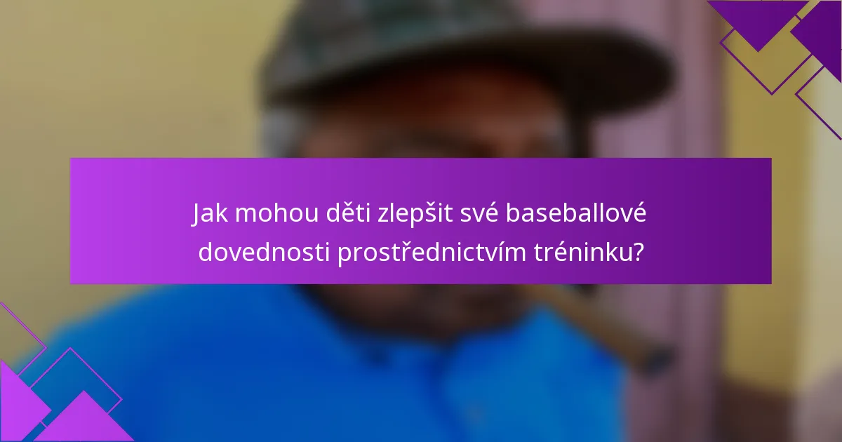 Jak mohou děti zlepšit své baseballové dovednosti prostřednictvím tréninku?
