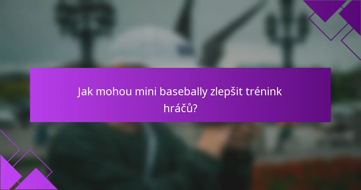 Jak mohou mini basebally zlepšit trénink hráčů?
