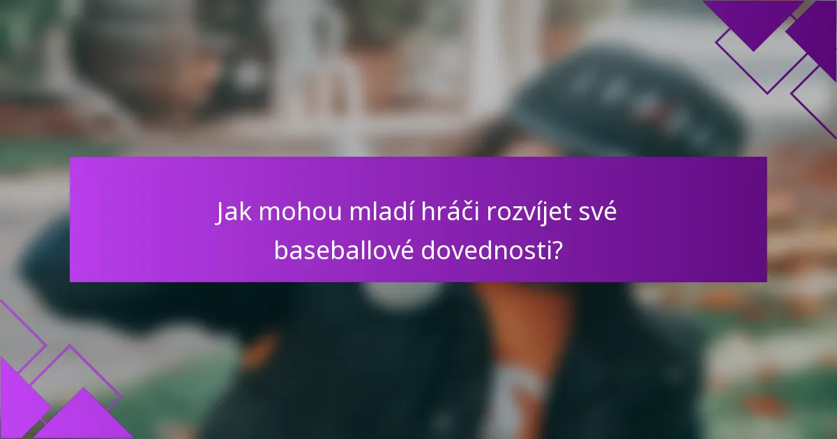 Jak mohou mladí hráči rozvíjet své baseballové dovednosti?