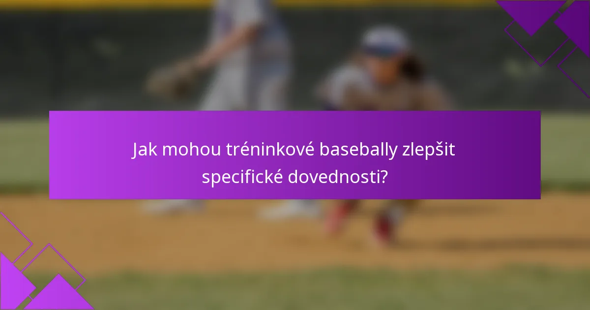 Jak mohou tréninkové basebally zlepšit specifické dovednosti?
