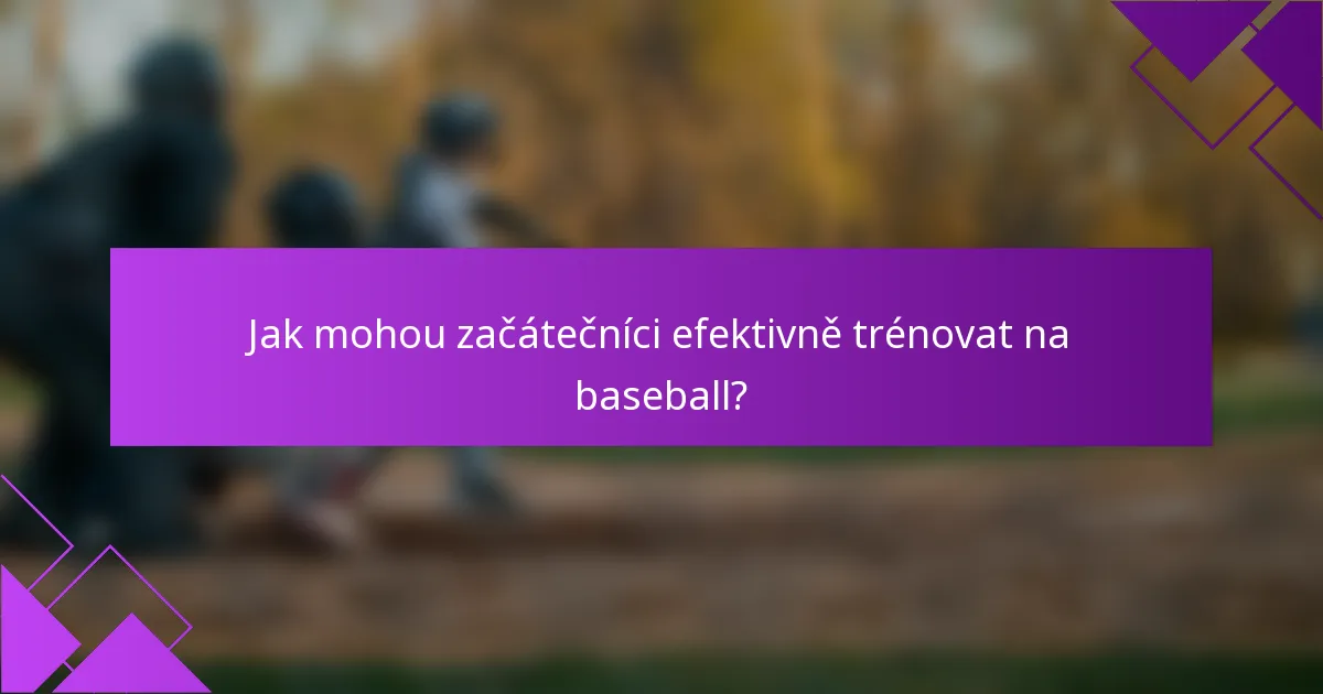 Jak mohou začátečníci efektivně trénovat na baseball?