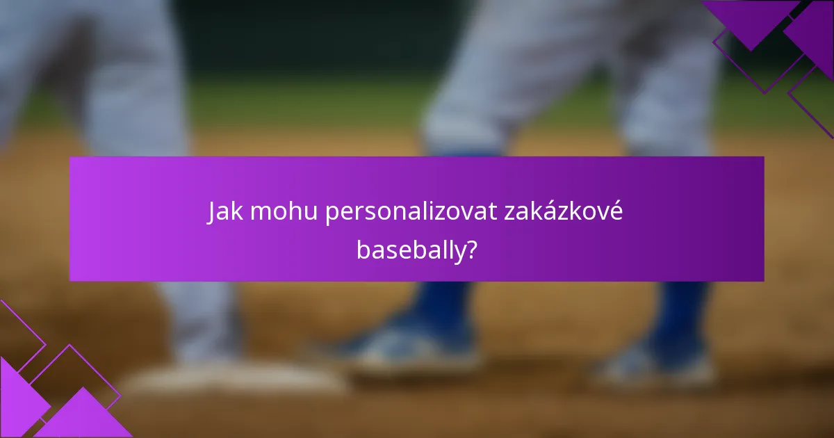 Jak mohu personalizovat zakázkové basebally?