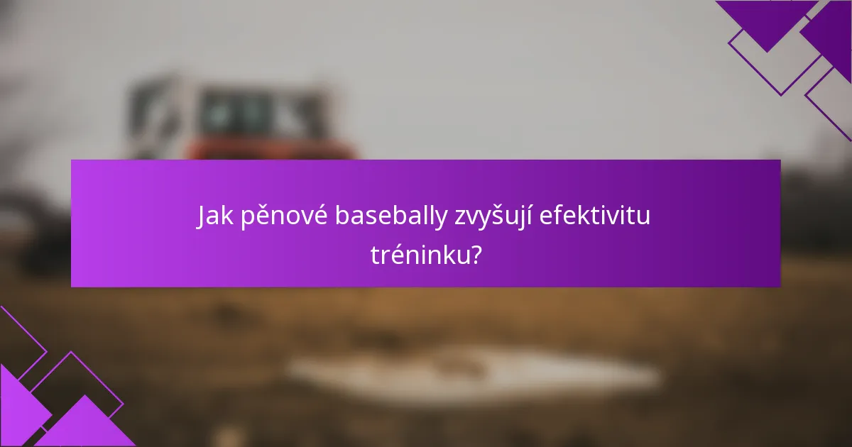 Jak pěnové basebally zvyšují efektivitu tréninku?