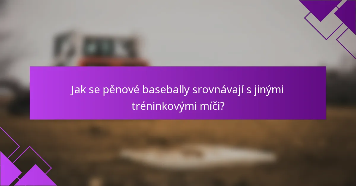 Jak se pěnové basebally srovnávají s jinými tréninkovými míči?