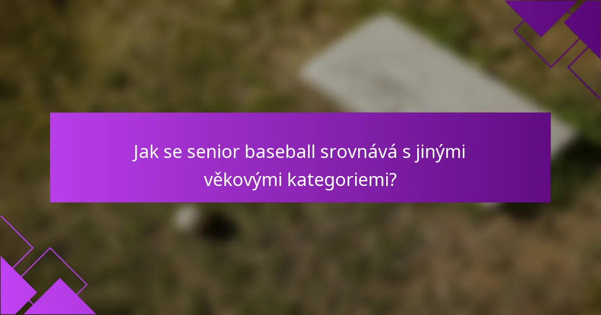 Jak se senior baseball srovnává s jinými věkovými kategoriemi?