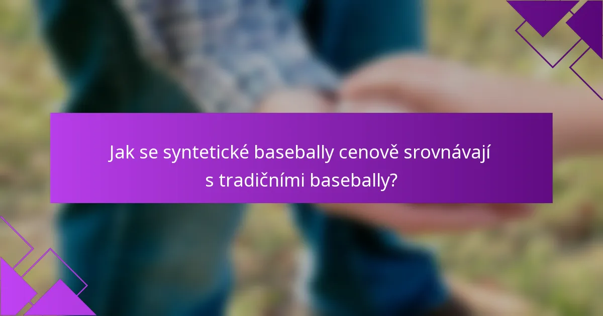 Jak se syntetické basebally cenově srovnávají s tradičními basebally?