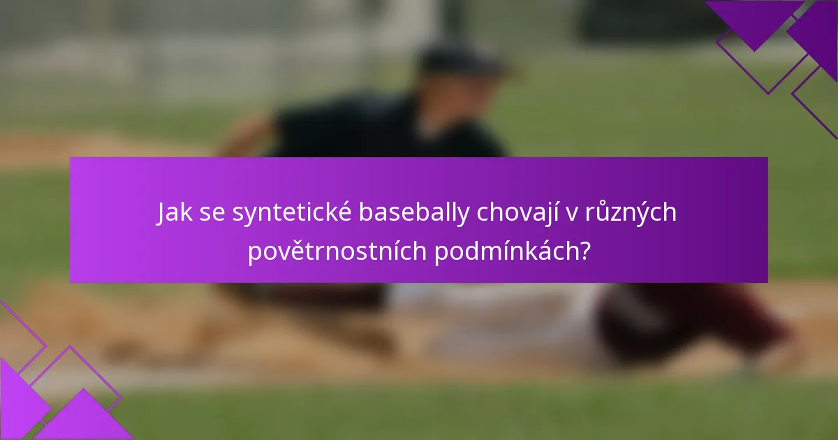 Jak se syntetické basebally chovají v různých povětrnostních podmínkách?