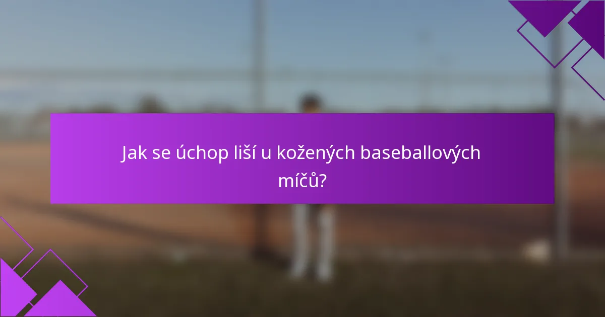 Jak se úchop liší u kožených baseballových míčů?