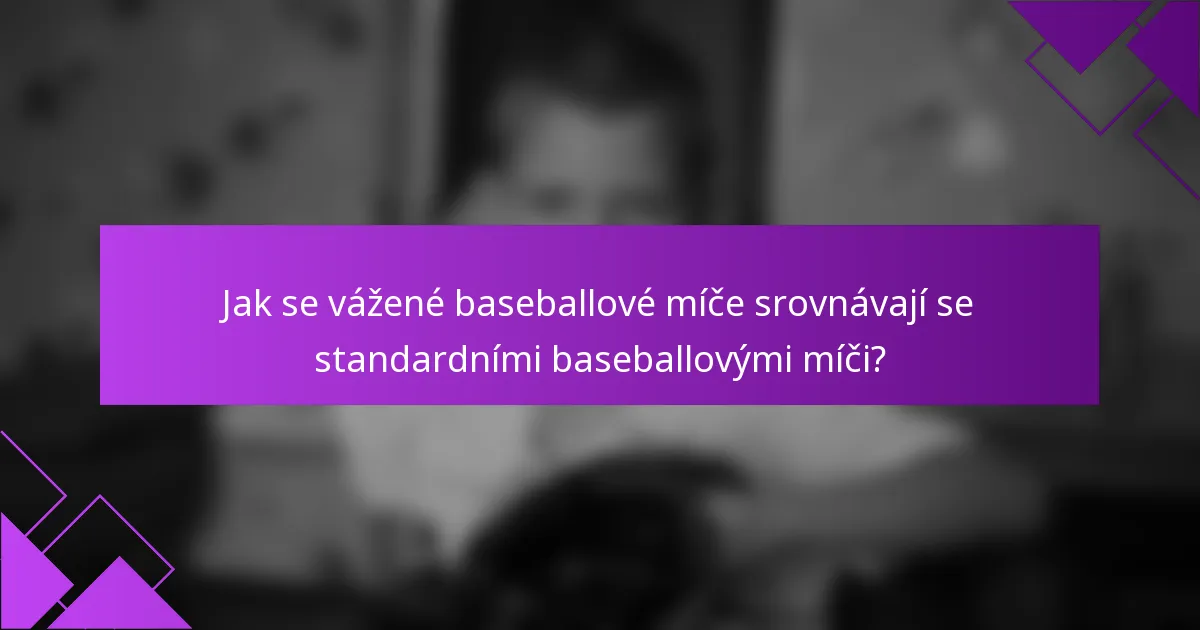 Jak se vážené baseballové míče srovnávají se standardními baseballovými míči?