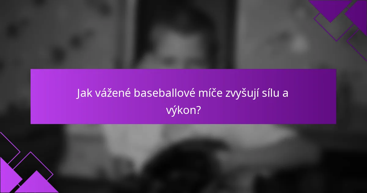 Jak vážené baseballové míče zvyšují sílu a výkon?