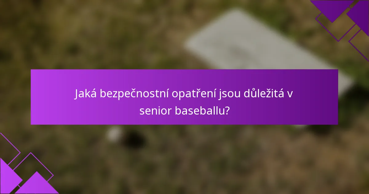 Jaká bezpečnostní opatření jsou důležitá v senior baseballu?