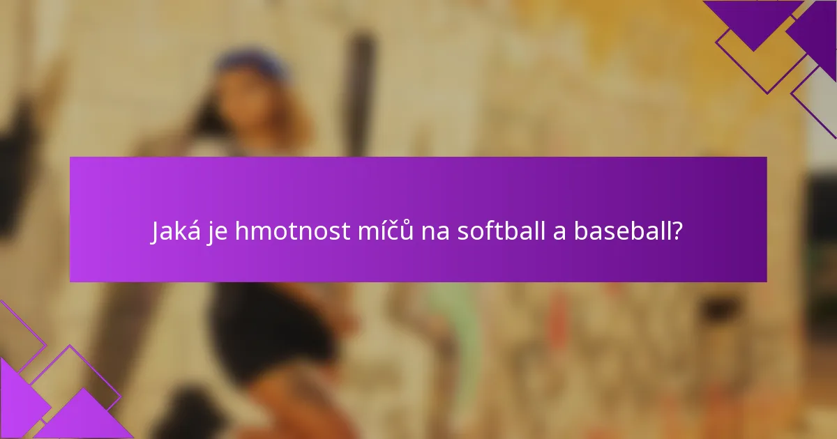 Jaká je hmotnost míčů na softball a baseball?