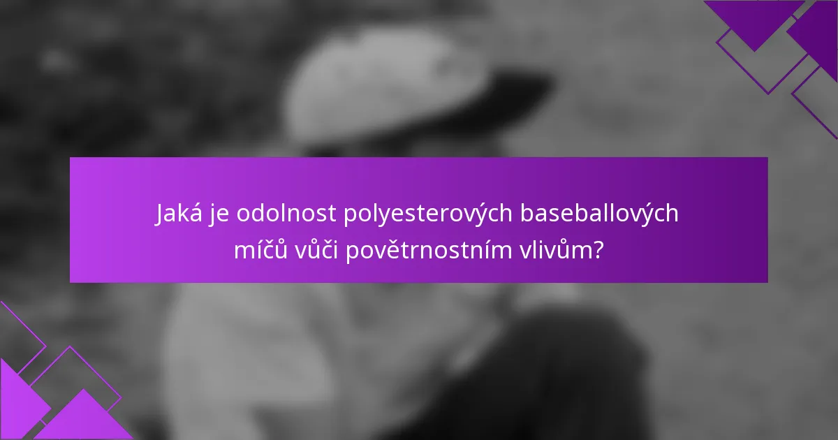 Jaká je odolnost polyesterových baseballových míčů vůči povětrnostním vlivům?