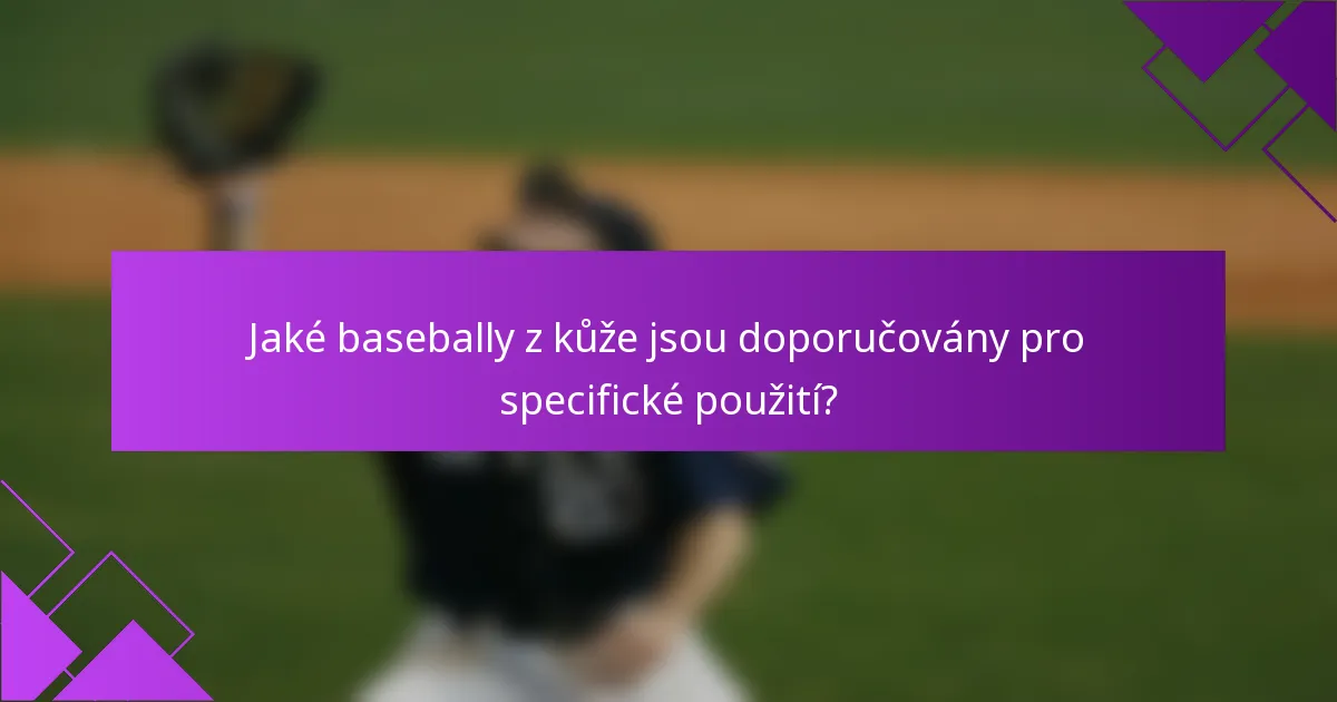 Jaké basebally z kůže jsou doporučovány pro specifické použití?