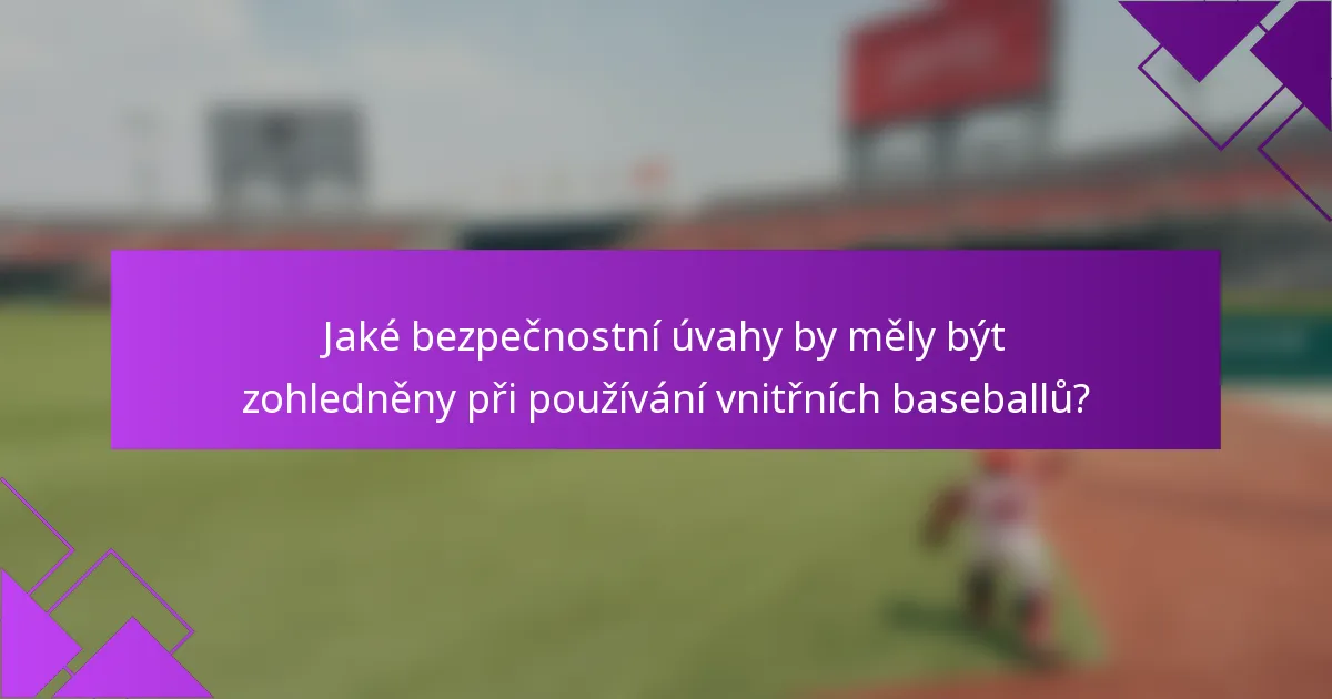 Jaké bezpečnostní úvahy by měly být zohledněny při používání vnitřních baseballů?