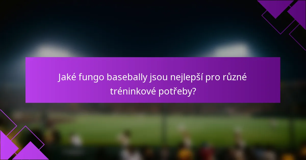 Jaké fungo basebally jsou nejlepší pro různé tréninkové potřeby?