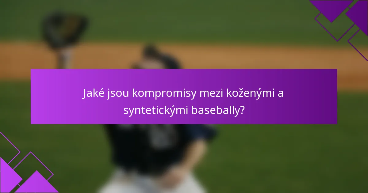 Jaké jsou kompromisy mezi koženými a syntetickými basebally?