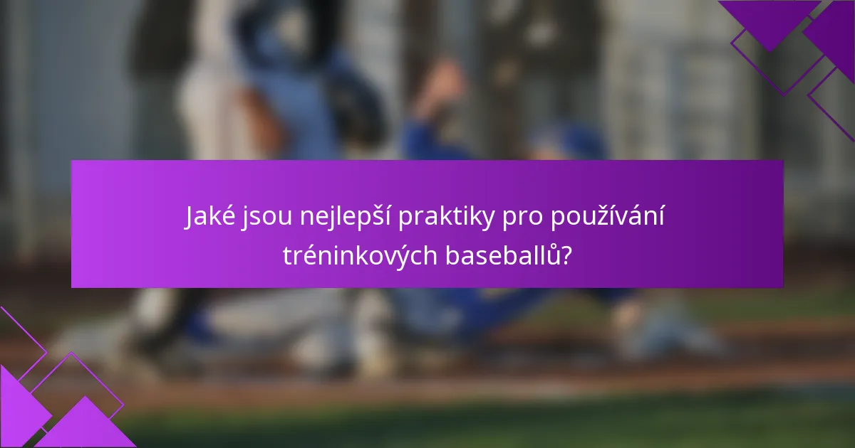 Jaké jsou nejlepší praktiky pro používání tréninkových baseballů?
