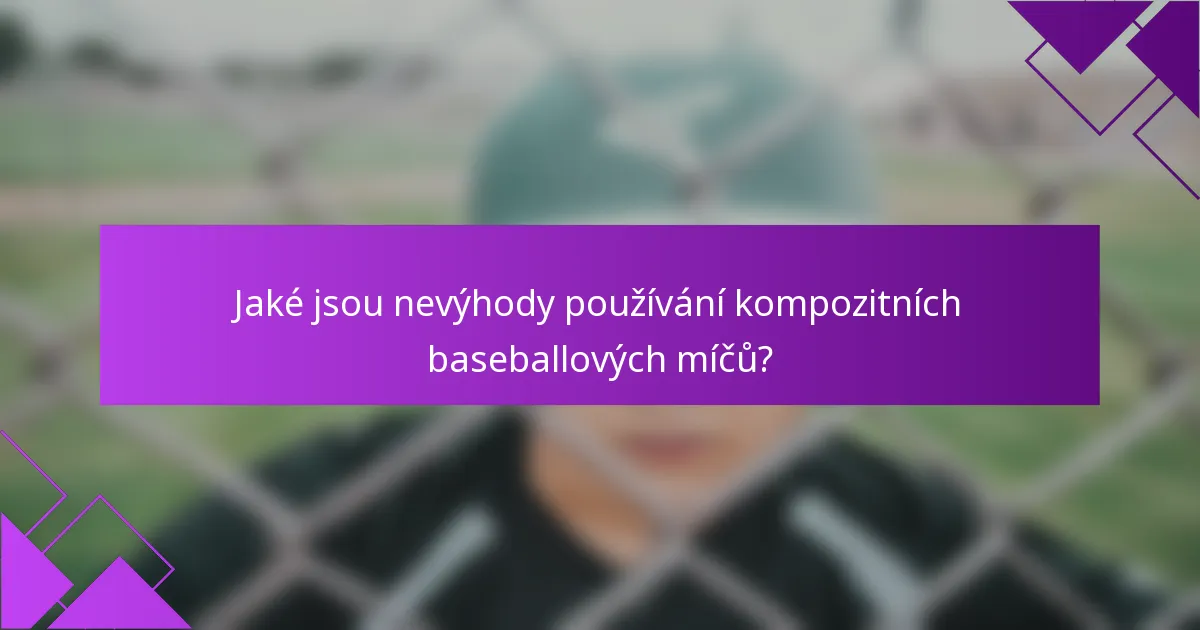 Jaké jsou nevýhody používání kompozitních baseballových míčů?