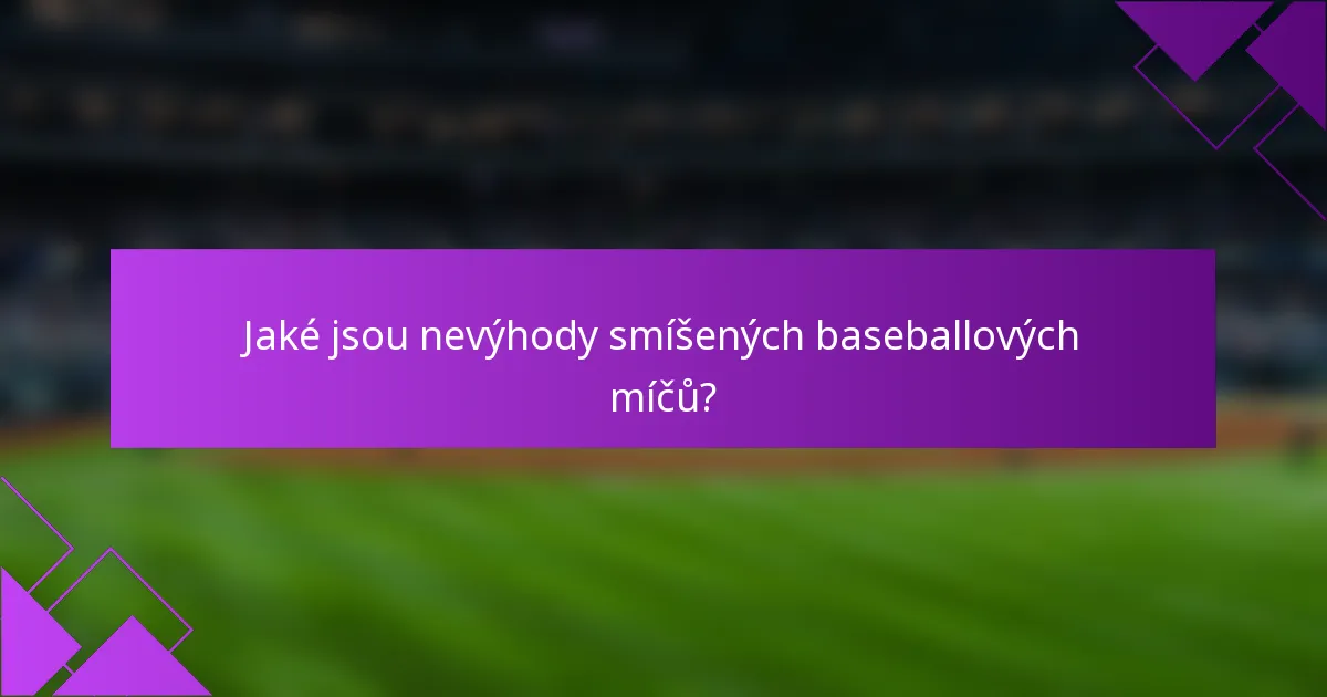 Jaké jsou nevýhody smíšených baseballových míčů?