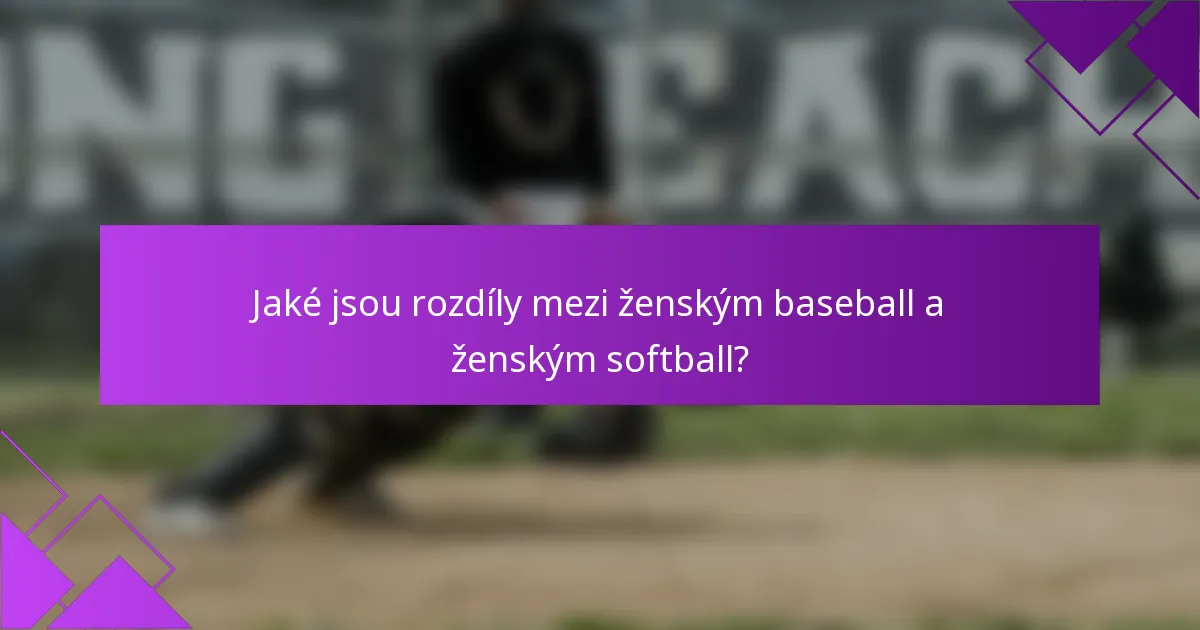Jaké jsou rozdíly mezi ženským baseball a ženským softball?