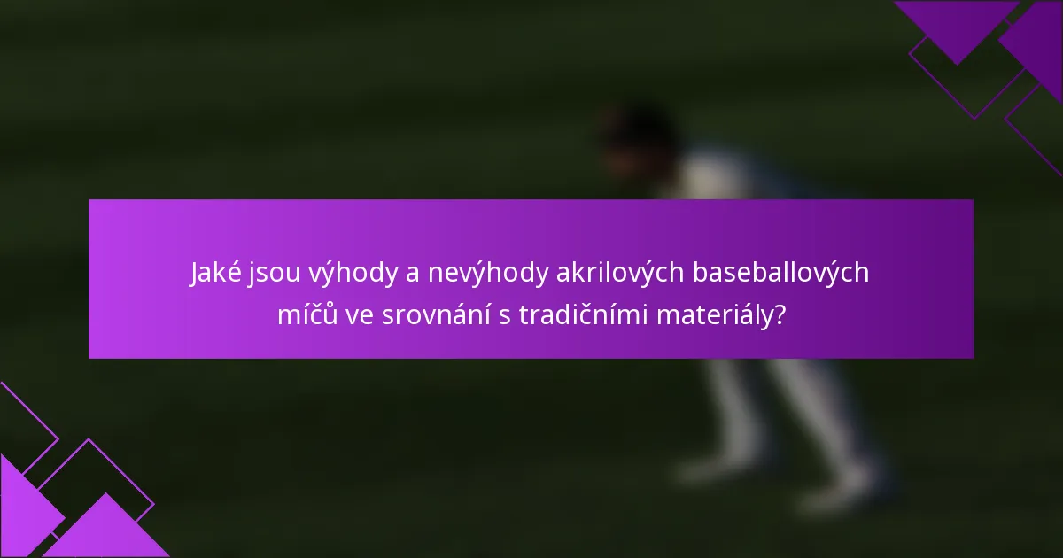 Jaké jsou výhody a nevýhody akrilových baseballových míčů ve srovnání s tradičními materiály?