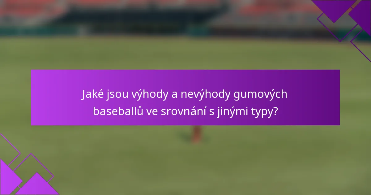 Jaké jsou výhody a nevýhody gumových baseballů ve srovnání s jinými typy?