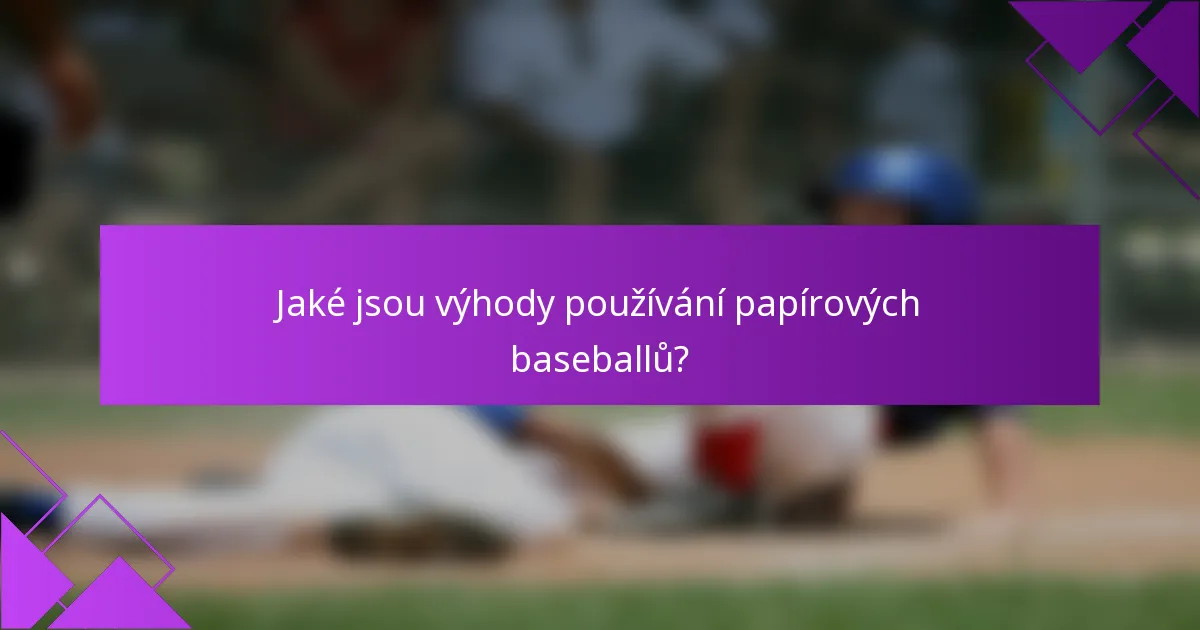 Jaké jsou výhody používání papírových baseballů?