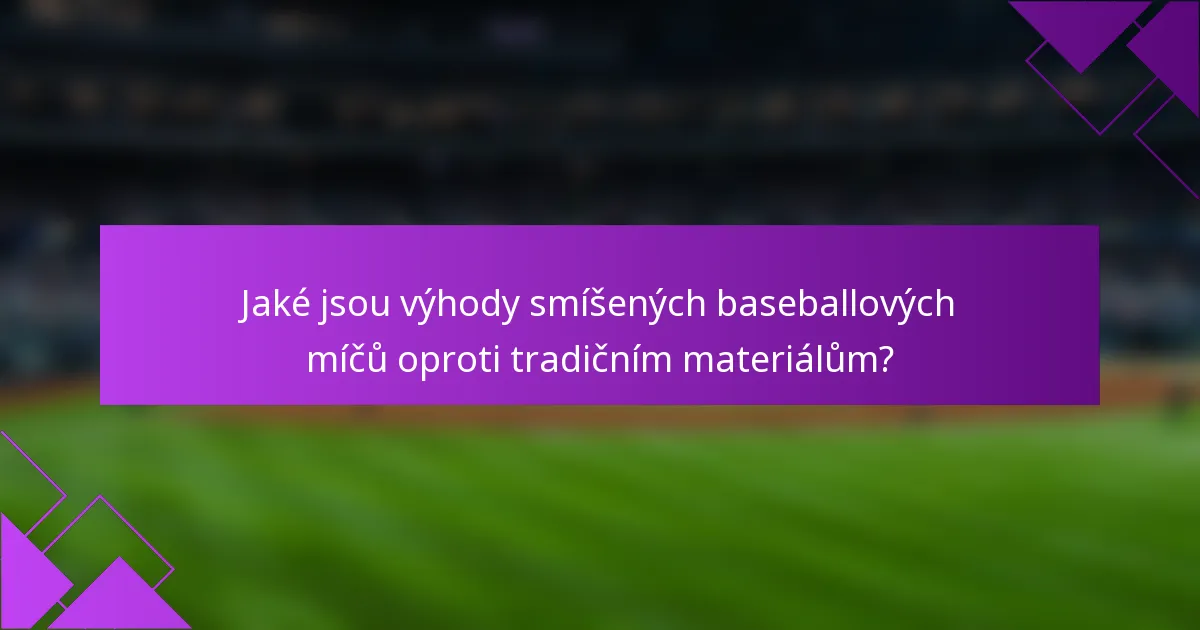 Jaké jsou výhody smíšených baseballových míčů oproti tradičním materiálům?