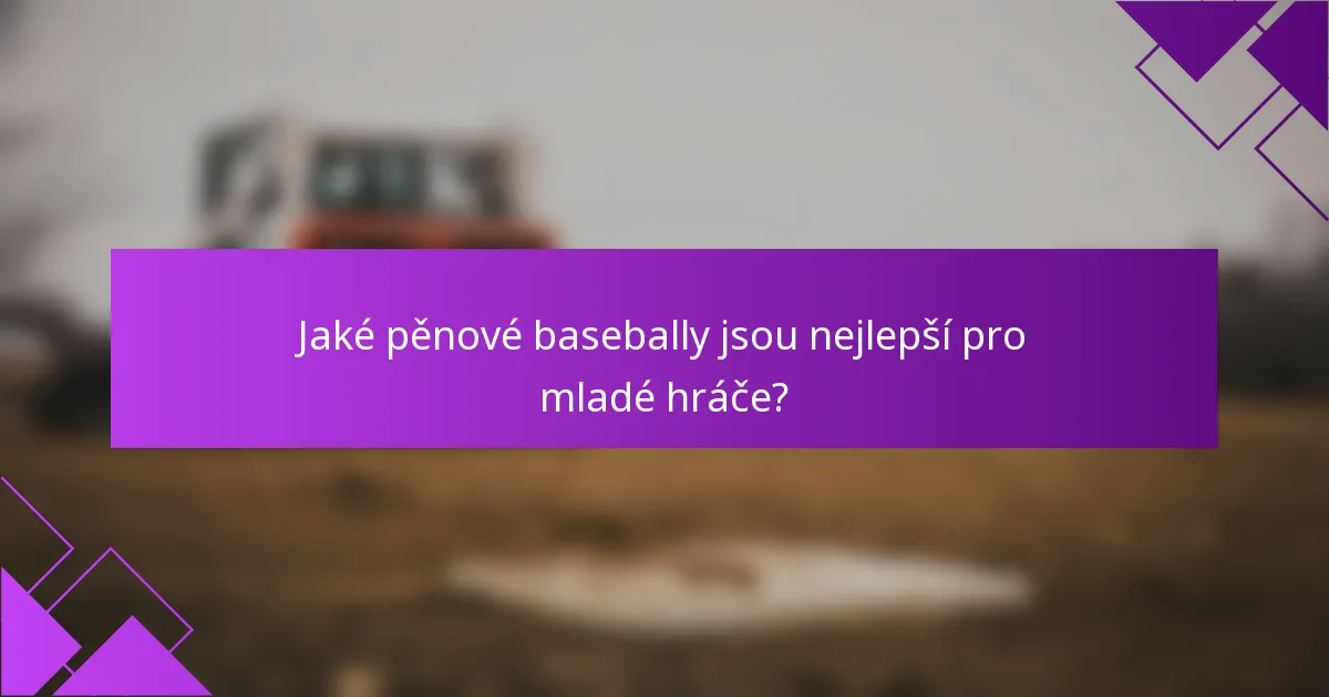 Jaké pěnové basebally jsou nejlepší pro mladé hráče?