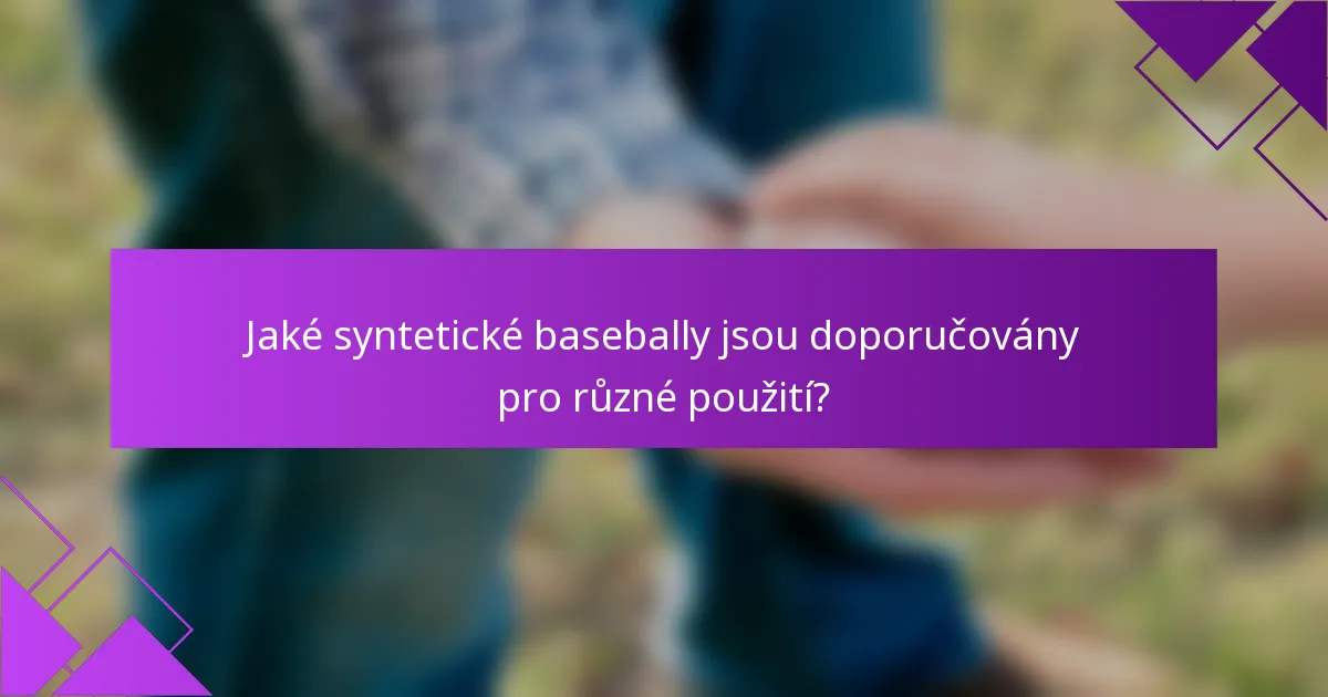 Jaké syntetické basebally jsou doporučovány pro různé použití?