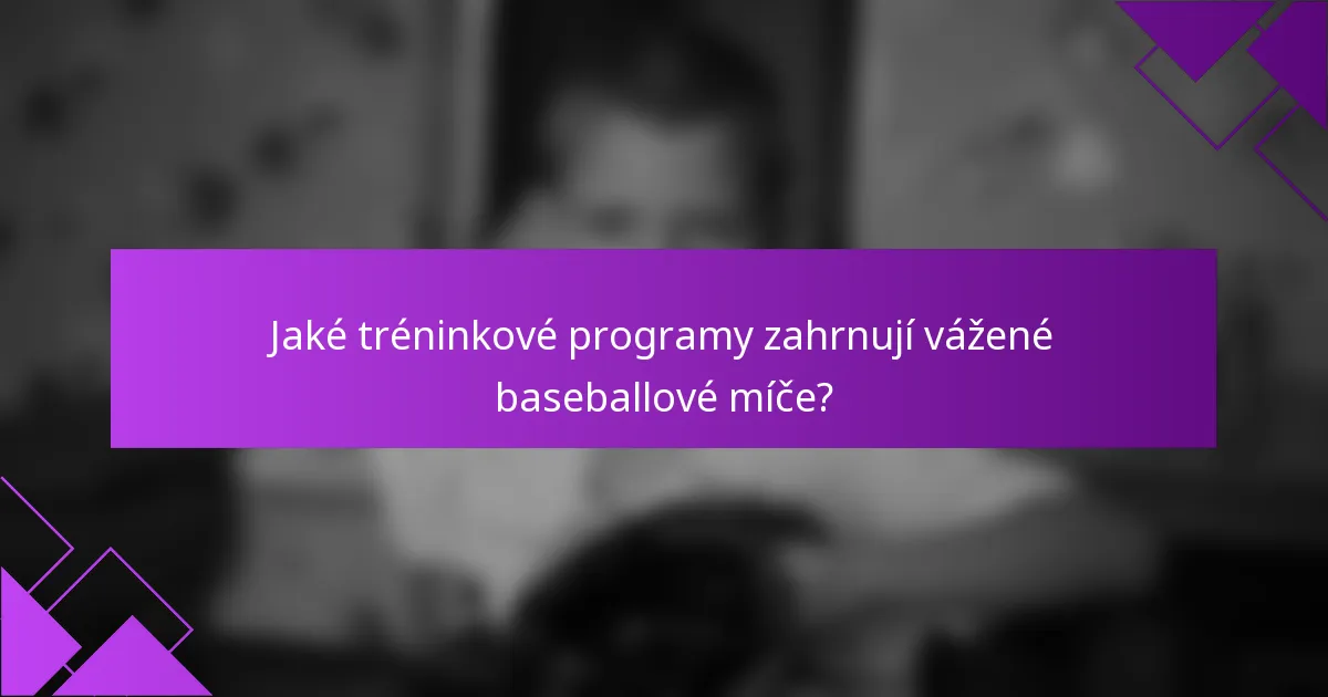 Jaké tréninkové programy zahrnují vážené baseballové míče?