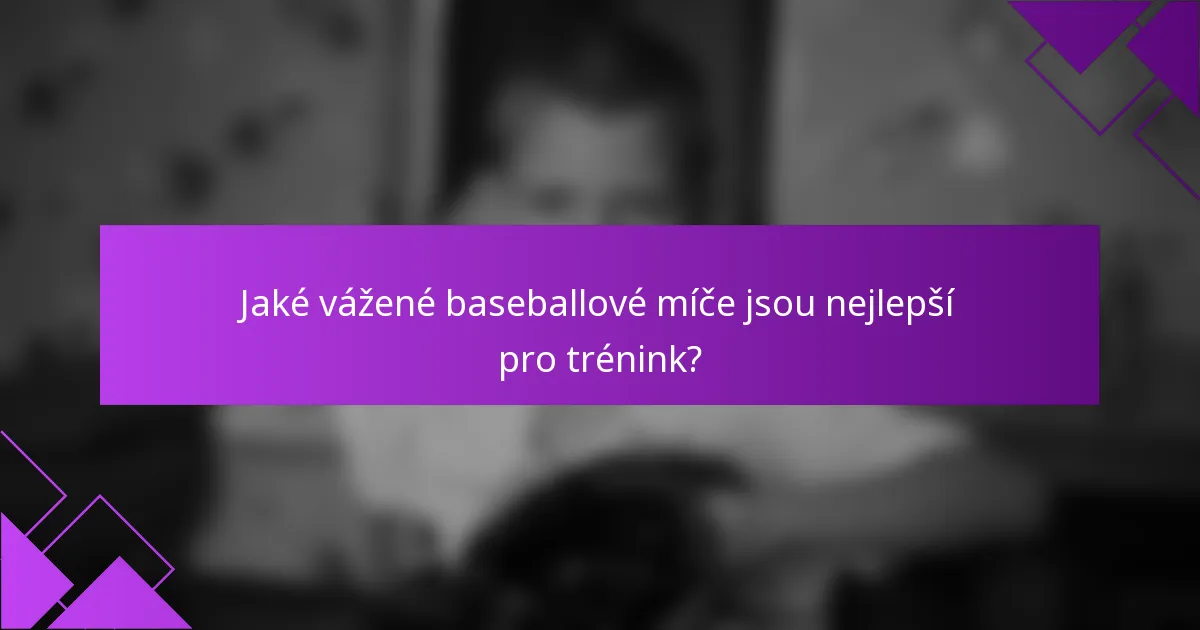 Jaké vážené baseballové míče jsou nejlepší pro trénink?