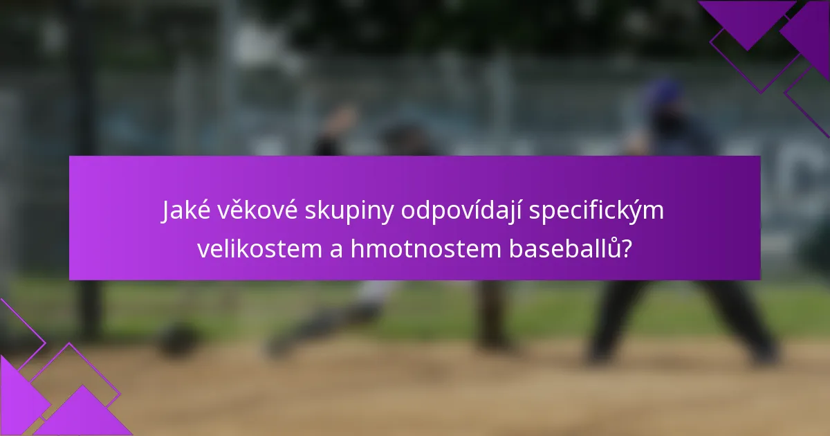 Jaké věkové skupiny odpovídají specifickým velikostem a hmotnostem baseballů?