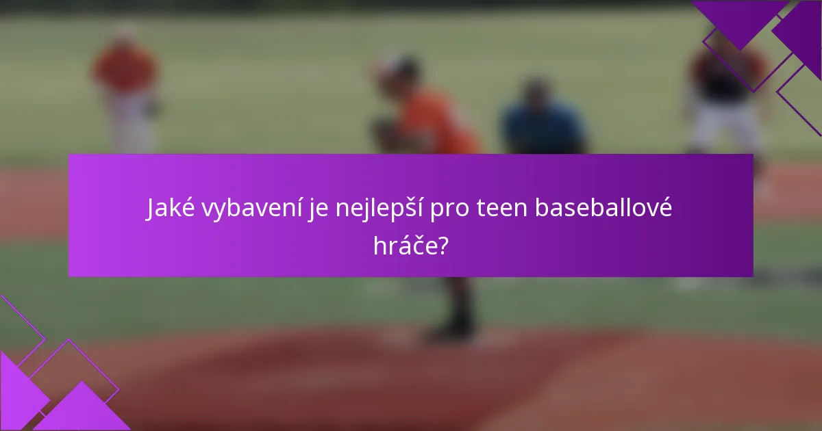 Jaké vybavení je nejlepší pro teen baseballové hráče?