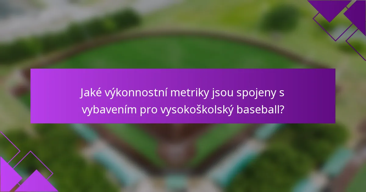 Jaké výkonnostní metriky jsou spojeny s vybavením pro vysokoškolský baseball?