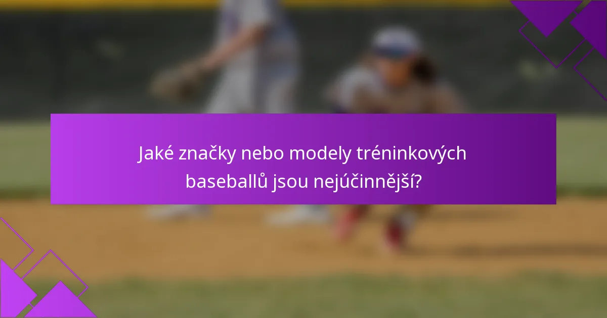 Jaké značky nebo modely tréninkových baseballů jsou nejúčinnější?