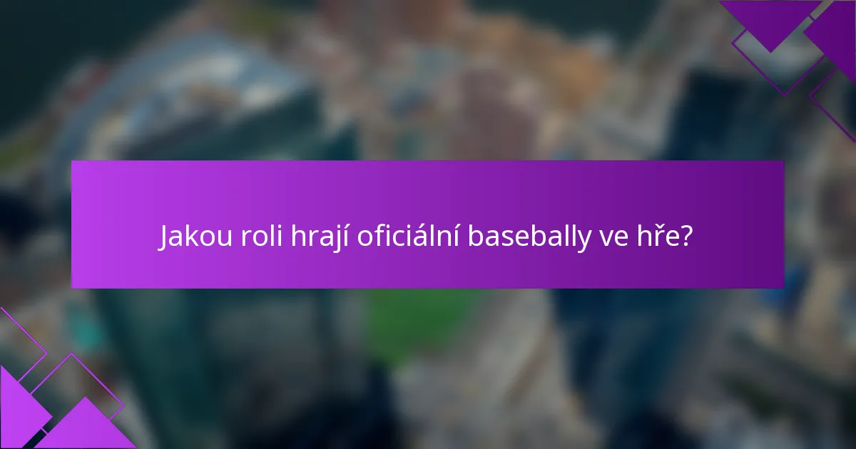 Jakou roli hrají oficiální basebally ve hře?