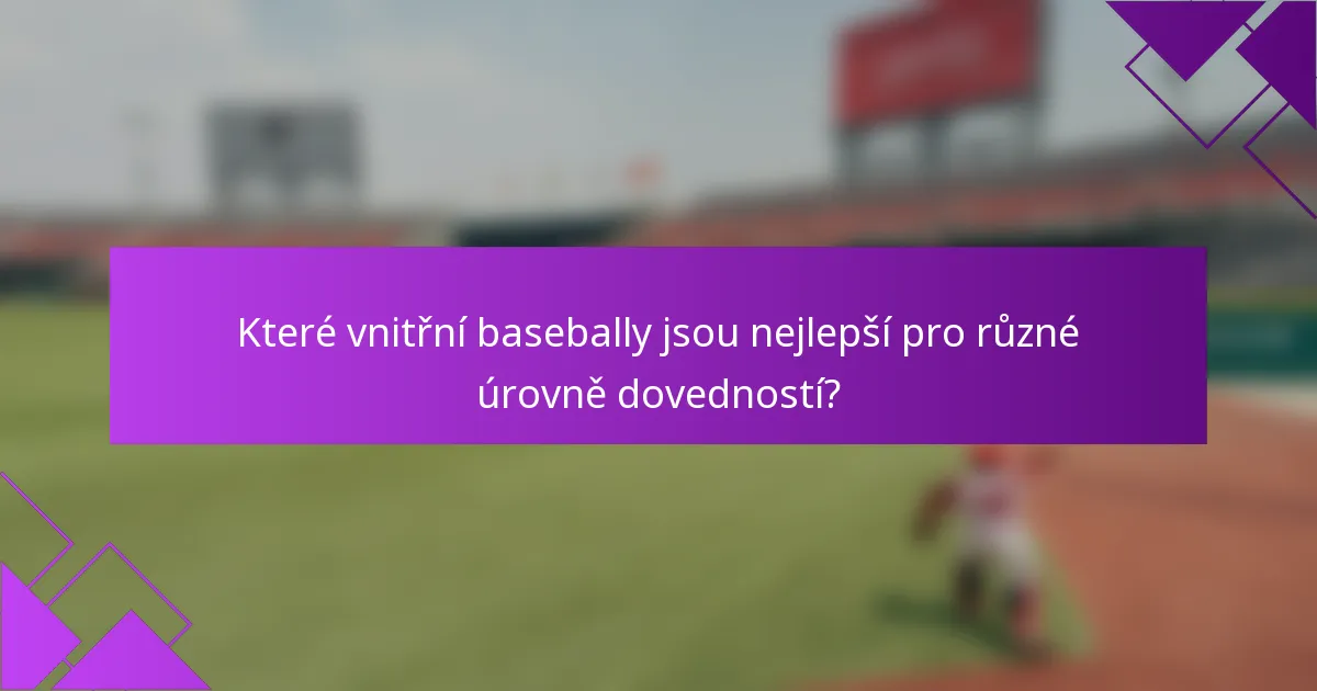 Které vnitřní basebally jsou nejlepší pro různé úrovně dovedností?
