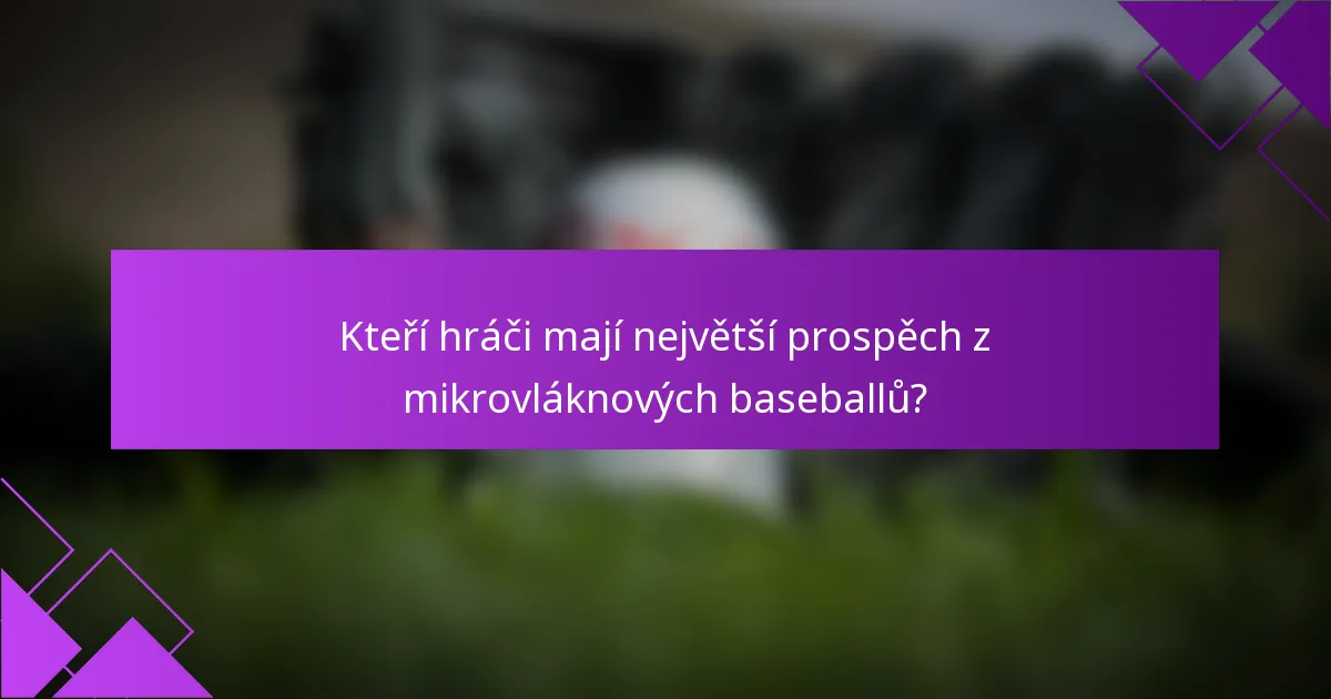 Kteří hráči mají největší prospěch z mikrovláknových baseballů?